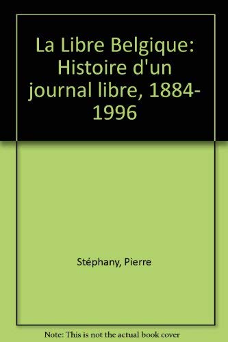 La Libre Belgique : histoire d'un journal libre, 1884-1996