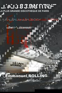 LA LOCOMOTIVE LA PLUS GRANDE DISCOTHEQUE DE PARIS: Tome I : L'ascension