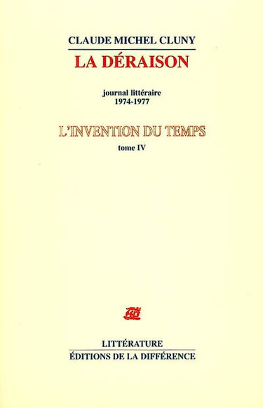 L'invention du temps. Vol. 4. La déraison : journal littéraire, 1974-1977