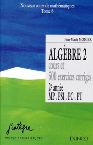 Cours De Mathematiques. Tome 6, Algebre, Volume 2, Cours Et 500 Exercices Corriges, 2eme Edition