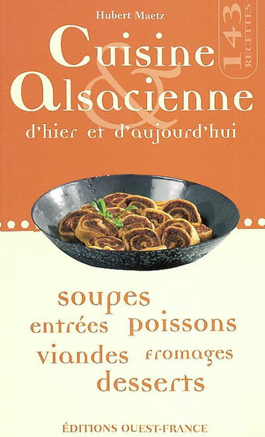 Cuisine alsacienne d'hier et d'aujourd'hui : soupes, entrées, poissons, viandes, fromages, desserts