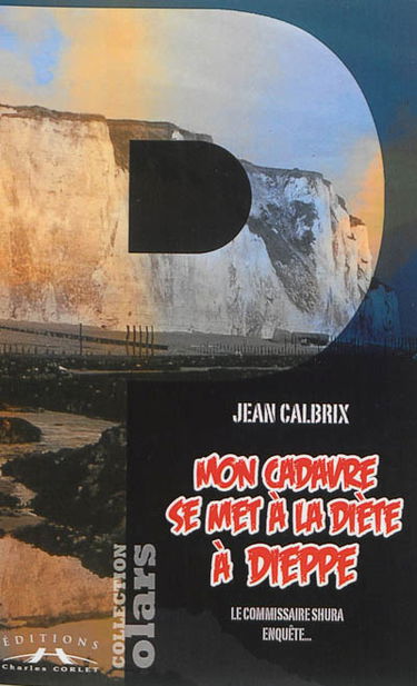 Mon cadavre se met à la diète à Dieppe : le commissaire Shura enquête...