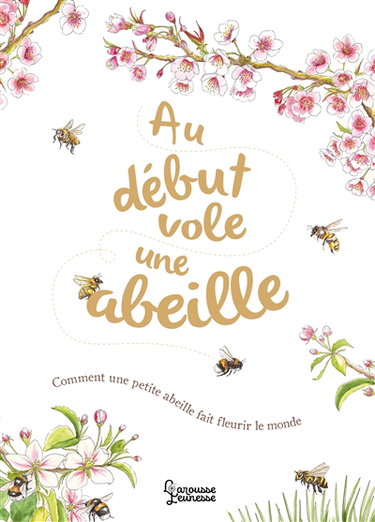 Couverture de Au début vole une abeille : comment une petite abeille fait fleurir le monde