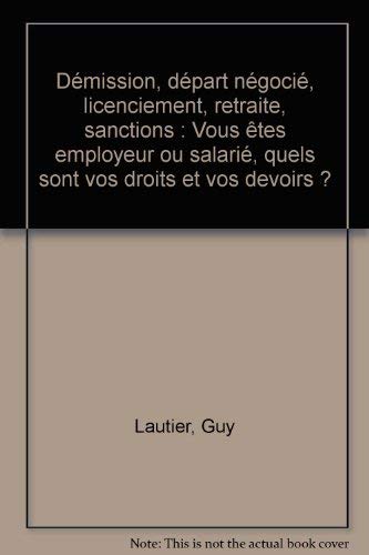 Démission, départ négocié, licenciement, retraite, sanctions: Vous êtes employeur ou salarié, quels sont vos droits et vos devoirs ?
