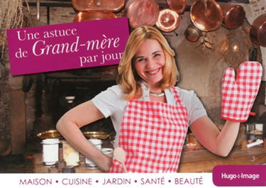 Une astuce de grand-mère par jour : maison, cuisine, jardin, santé, beauté