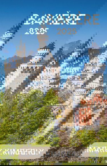 BAVIÈRE GUIDE DE VOYAGE 2025: Le guide ultime des sites majestueux, des paysages intemporels et des aventures épiques de Bavière