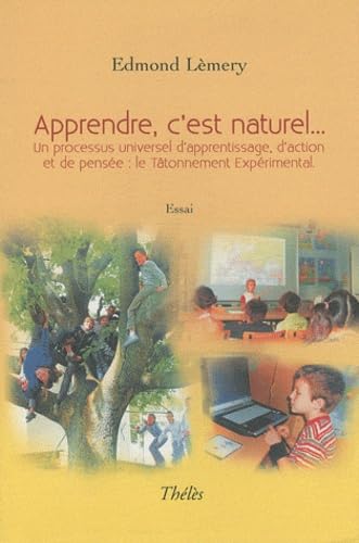 Apprendre, c'est naturel...: Un processus universel d'apprentissage, d'action et de pensée : le tatônnement expérimental