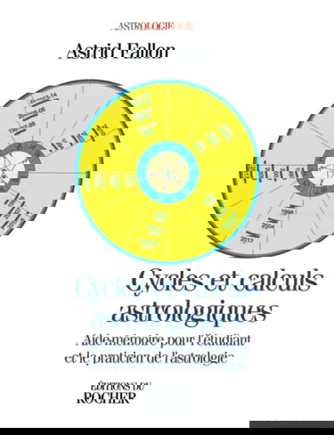 Cycles et calculs astrologiques : aide-mémoire pour l'étudiant et le praticien de l'astrologie