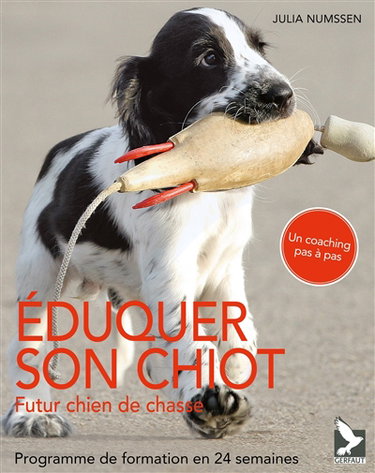 Eduquer son chiot : futur chien de chasse : programme de formation en 24 semaines