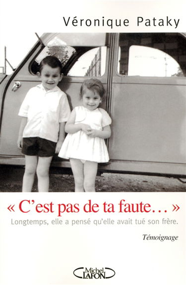 C'est pas de ta faute... : longtemps, elle a pensé qu'elle avait tué son frère : témoignage