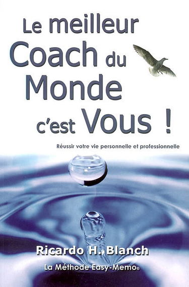 Le meilleur coach du monde, c'est vous ! : réussir votre vie personnelle et professionnelle