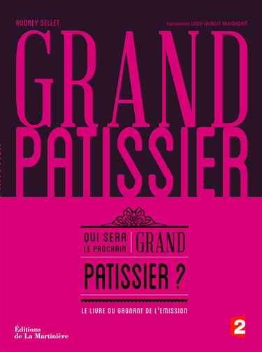 Grand pâtissier : qui sera le prochain grand pâtissier ? : le livre du gagnant de l'émission