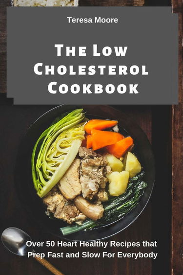 The Low Cholesterol Cookbook: Over 50 Heart Healthy Recipes that Prep Fast and Slow For Everybody