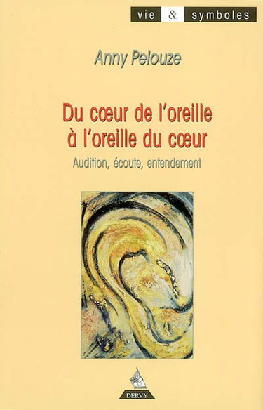 Du coeur de l'oreille à l'oreille du coeur : audition, écoute, entendement