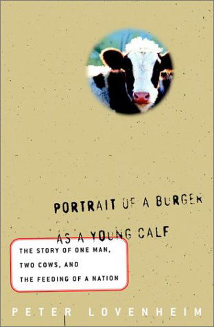 Portrait of a Burger As a Young Calf: The True Story of One Man, Two Cows, and the Feeding of a Nation
