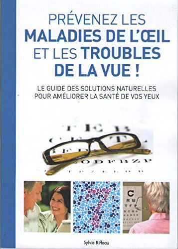 Prévenez les Maladies de l'Oeil et les Troubles de la Vue ! Le Guide des Solutions Naturelles pour Améliorer la Santé de vos Yeux