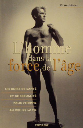 L'homme dans la force de l'âge : Un guide de santé et de sexualité pour l'homme au midi de la vie