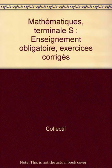 Mathématiques Terminale S : enseignement obligatoire : exercices corrigés