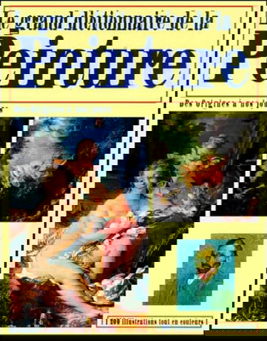 Le Grand Dictionnaire De La Peinture. Des Origines A Nos Jours