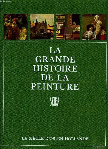 La grande histoire de la peinture, vol. 10, le siecle d'or en hollande (1640-1770)