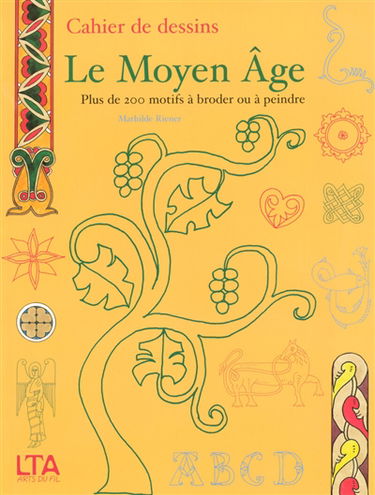 Le Moyen Age : plus de 200 motifs à broder ou à peindre