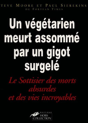 Le sottisier des morts absurdes. Vol. 1. Un végétarien meurt assommé par un gigot surgelé