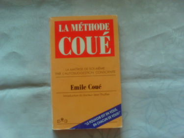 La méthode Coué: La maîtrise de soi-même par l'autosuggestion consciente