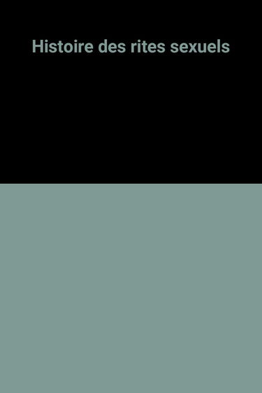 HISTOIRE DES RITES SEXUELS