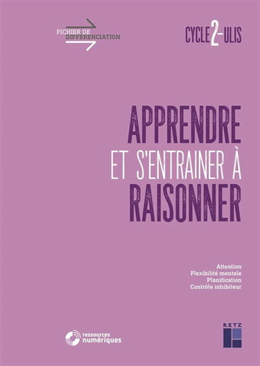 Apprendre et s'entraîner à raisonner, cycle 2-Ulis : attention, flexibilité mentale, planification, contrôle inhibiteur