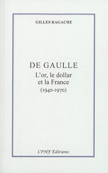 De Gaulle : l'or, le dollar et la France : 1940-1970