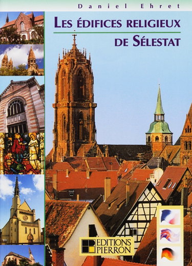 Couverture de Les édifices religieux de Sélestat : dialogues de pierres. The sacred buildings of Selestat : stories of stones. Die Sakralbauten von Schlettstadt : sprechende Steine