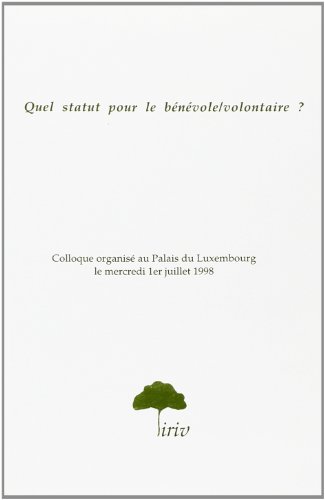 Quel statut pour le bénévole-volontaire ? : colloque organisé au Palais du Luxembourg le mercredi 1er juillet 1998