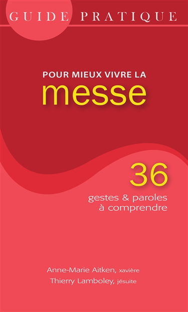 Guide pratique pour mieux vivre la messe : 36 gestes & paroles à comprendre