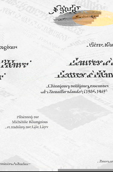 Leutres à l'Henri. Lettres à Henri : chroniques politiques gasconnes du Travailleur landais (1936-1948)