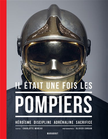 Il était une fois les pompiers : héroïsme, discipline, adrénaline, sacrifice