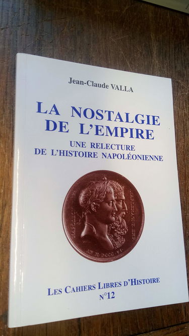 La nostalgie de l'empire, une relecture de l'histoire napoléonienne / Cahiers Libres d'Histoire n°12