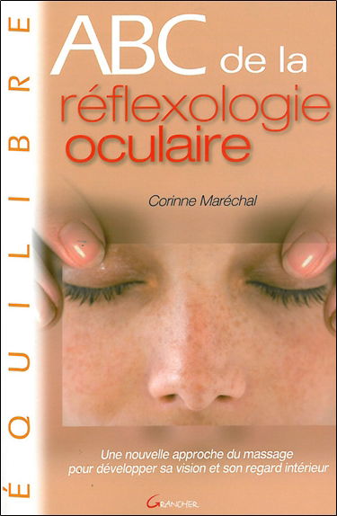 Abc de la réflexologie oculaire : une nouvelle approche du massage pour développer sa vision et son regard intérieur