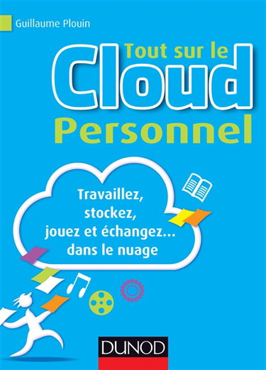 Tout sur le cloud personnel : travaillez, stockez, jouez et échangez... dans le nuage