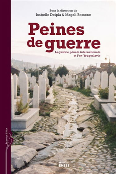 Peines de guerre : la justice pénale internationale et l'ex-Yougoslavie