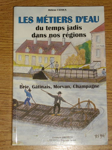 Les métiers d'eau au temps jadis : Paris, Brie, Gâtinais, Champagne, Nivernais, Morvan