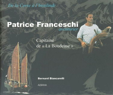 Patrice Franceschi, aventurier : capitaine de La Boudeuse : de la Corse à l'Insulinde
