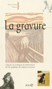 La gravure : l'histoire, les techniques, les chefs-d'oeuvre de l'art graphique, des origines à nos jours