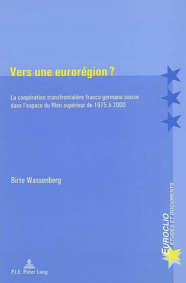 Vers une eurorégion ? : la coopération transfrontalière franco-germano-suisse dans l'espace rhénan de 1975 à 2000