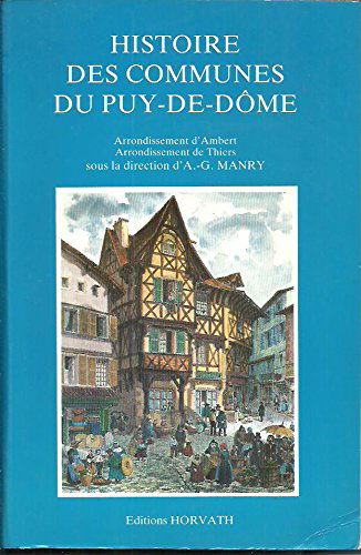 Histoire des communes du Puy-de-Dôme. Vol. 3. Arrondissement d'Ambert, arrondissement de Thiers