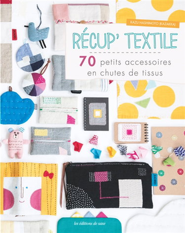 Récup' textile : 70 petits accessoires en chutes de tissus