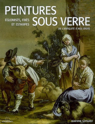 Peintures sous verre de l'Antiquité à nos jours : églomisés, fixés et estampes
