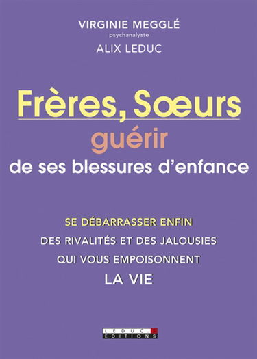 Frères et soeurs : guérir de ses blessures d'enfance : se débarrasser enfin des rivalités et des jalousies qui vous empoisonnent la vie