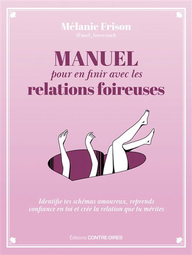 Manuel pour en finir avec les relations foireuses : identifie tes schémas amoureux, reprends confiance en toi et crée la relation que tu mérites