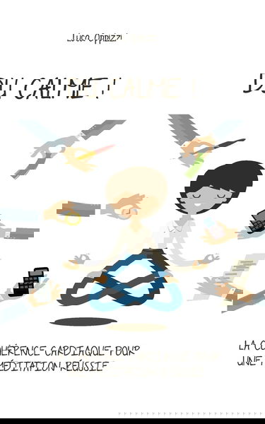 Du Calme!: La cohérence cardiaque pour une méditation réussie