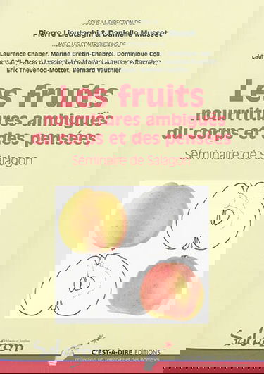 Les fruits, nourritures ambiguës du corps et des pensées : actes du séminaire organisé du 11 au 12 octobre 2012 à Forcalquier